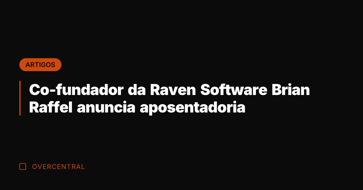 Co-fundador da Raven Software Brian Raffel anuncia aposentadoria