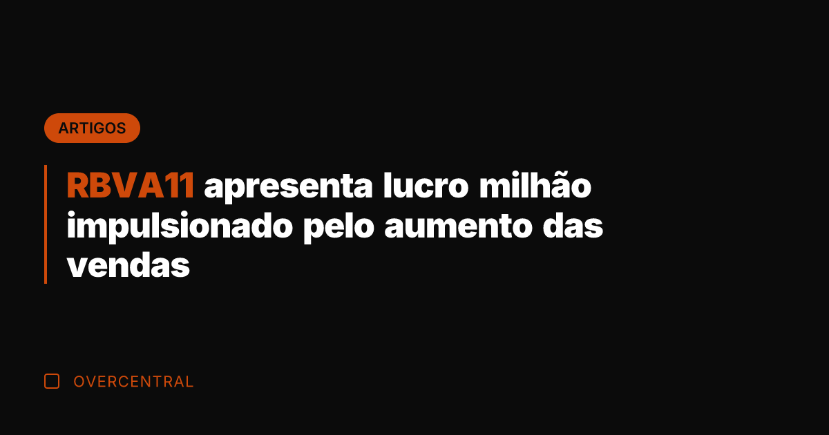 RBVA11 apresenta lucro milhão impulsionado pelo aumento das vendas