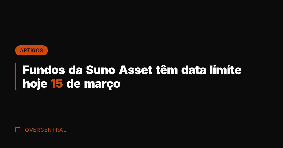 Fundos da Suno Asset têm data limite hoje 15 de março