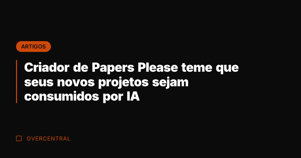 Criador de Papers Please teme que seus novos projetos sejam consumidos por