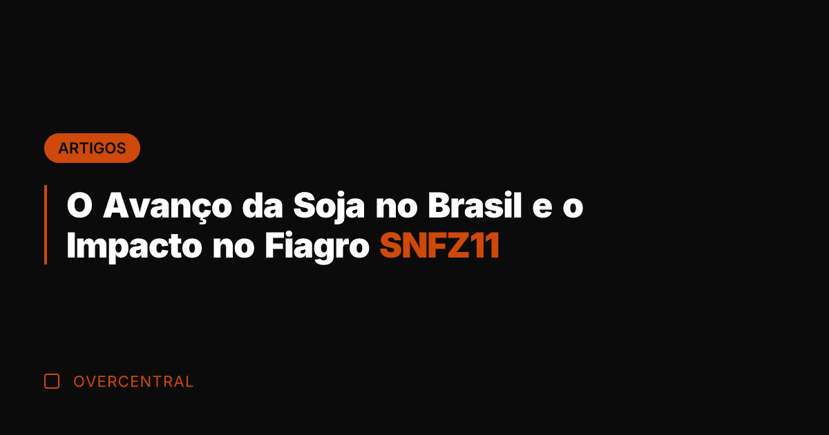 O Avanço da Soja no Brasil e o Impacto no Fiagro SNFZ11