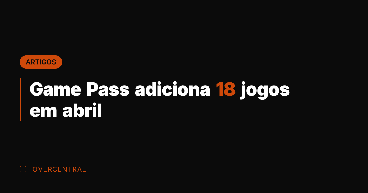 Game Pass adiciona 18 jogos em abril