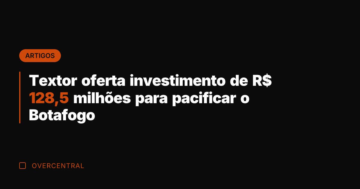 Textor oferta investimento de R$ 128,5 milhões para pacificar o Botafogo