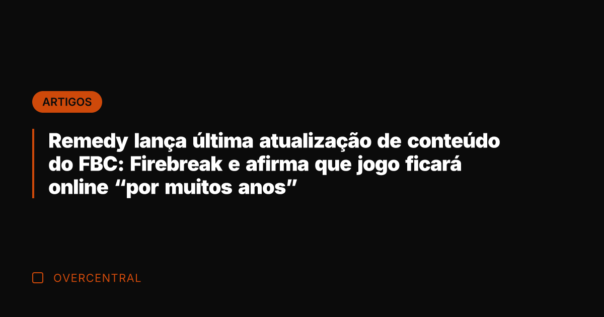 Remedy lança última atualização de conteúdo do FBC: Firebreak e afirma que Remedy lança última atualização de conteúdo do FBC: Firebreak e afirma que