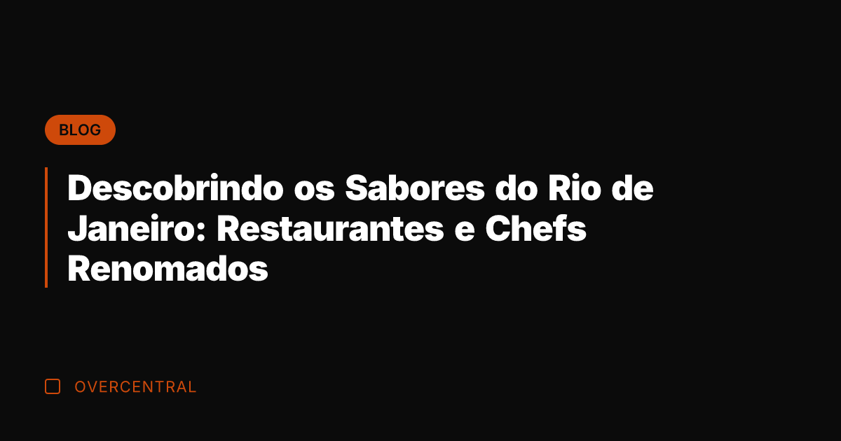 Descobrindo os Sabores do Rio de Janeiro: Restaurantes e Chefs Renomados