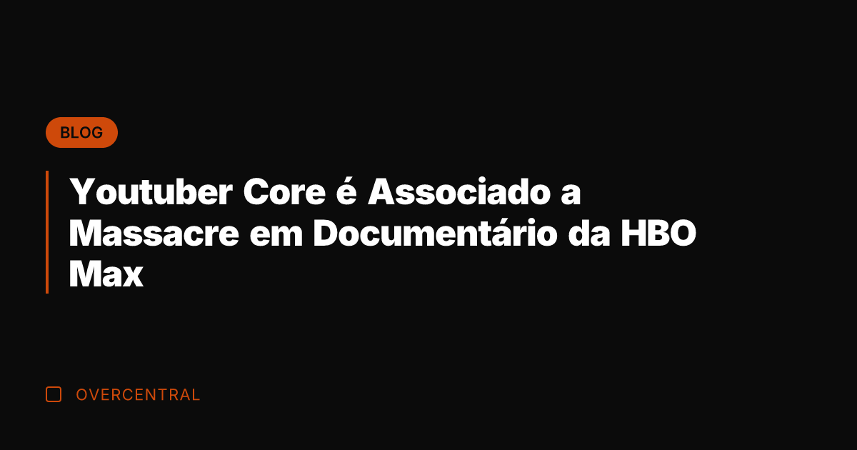 Youtuber Core é Associado a Massacre em Documentário da HBO Max