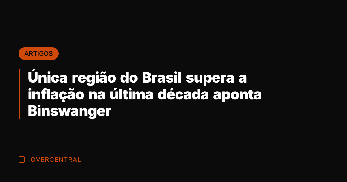 Única região do Brasil supera a inflação na última década aponta Binswanger