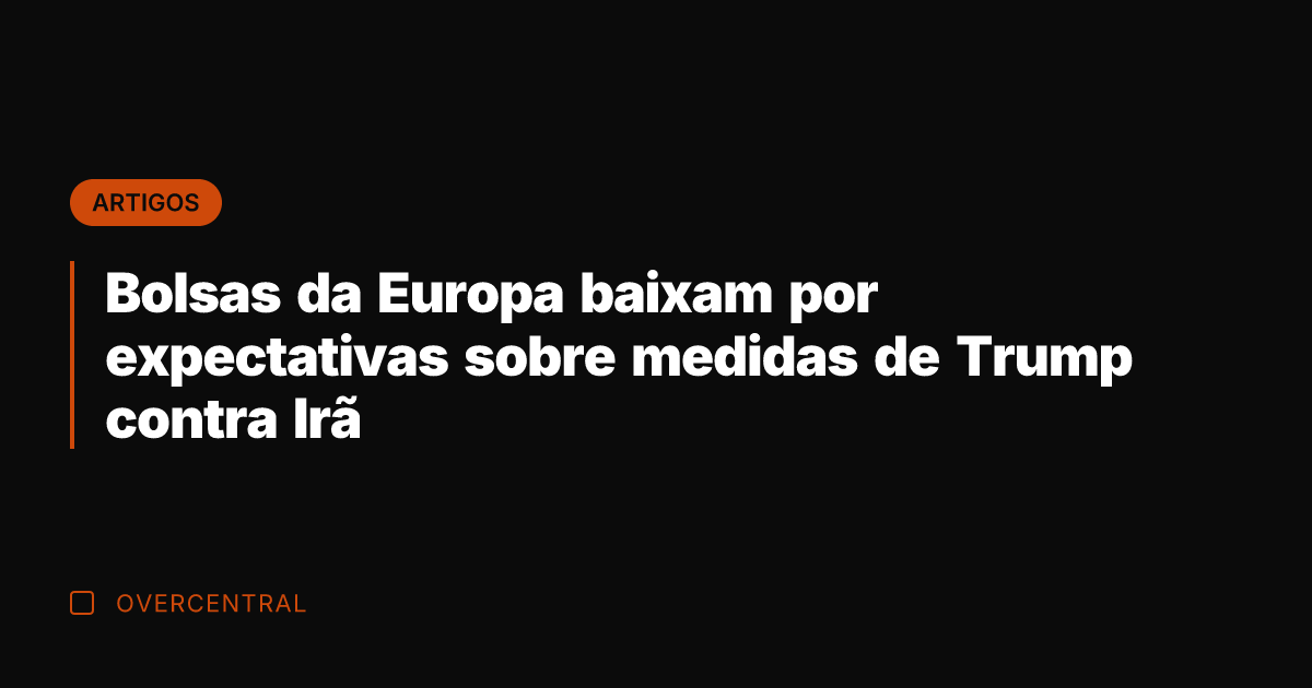 Bolsas da Europa baixam por expectativas sobre medidas de Trump contra Irã Bolsas da Europa baixam por expectativas sobre medidas de Trump contra Irã