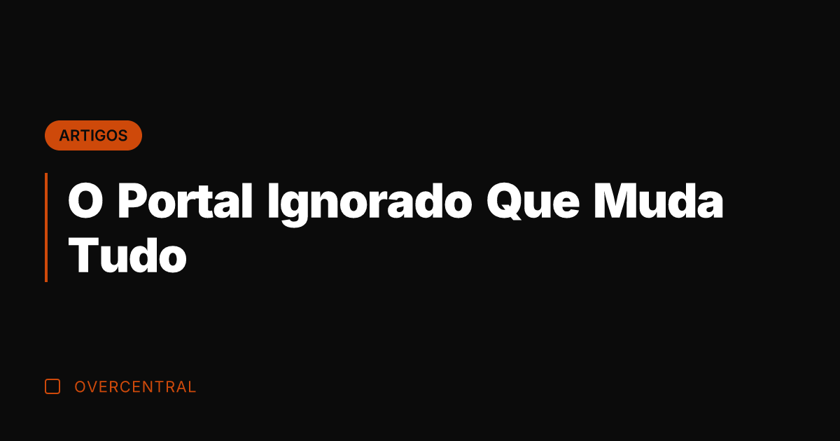 O Portal Ignorado Que Muda Tudo