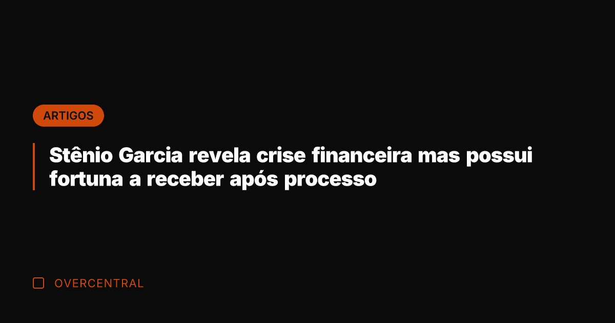 Stênio Garcia revela crise financeira mas possui fortuna a receber após processo