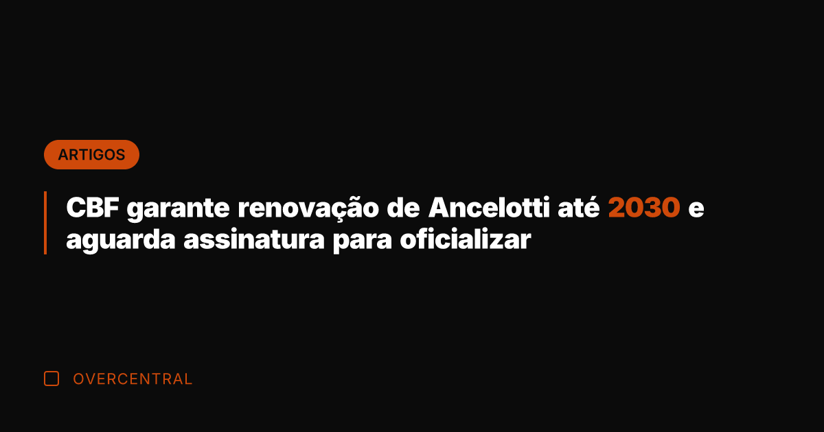 CBF garante renovação de Ancelotti até 2030 e aguarda assinatura para oficializar