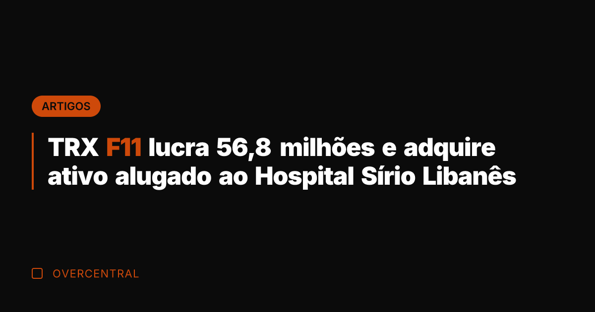TRX F11 lucra 56,8 milhões e adquire ativo alugado ao Hospital Sírio