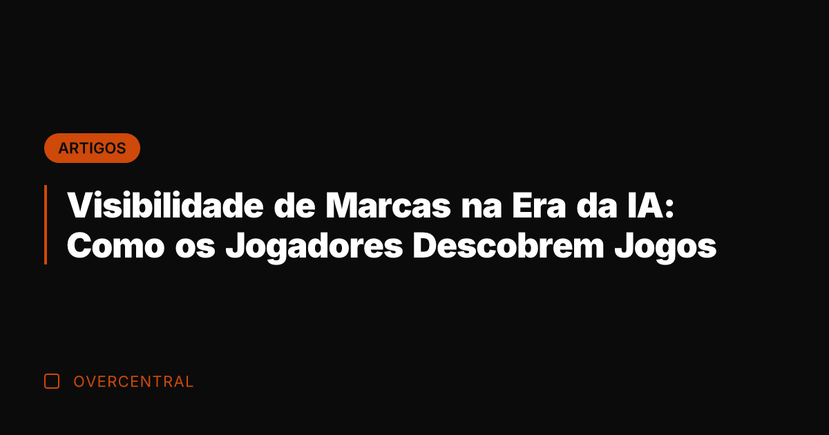 Visibilidade de Marcas na Era da IA: Como os Jogadores Descobrem Jogos
