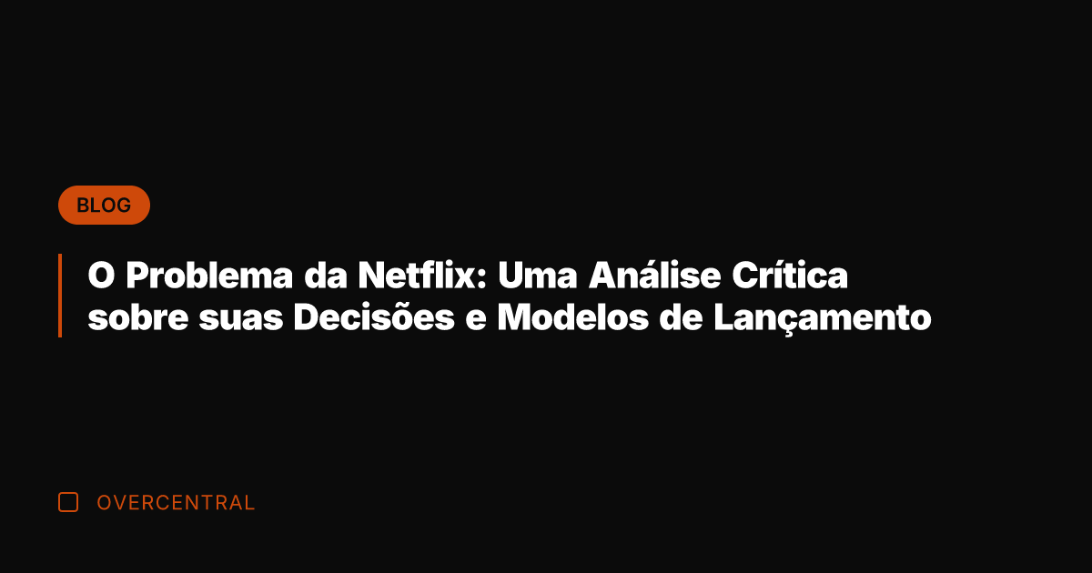 O Problema da Netflix: Uma Análise Crítica sobre suas Decisões e Modelos
