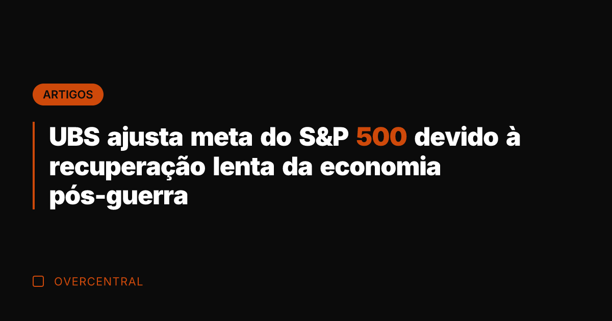 UBS ajusta meta do S&P 500 devido à recuperação lenta da economia