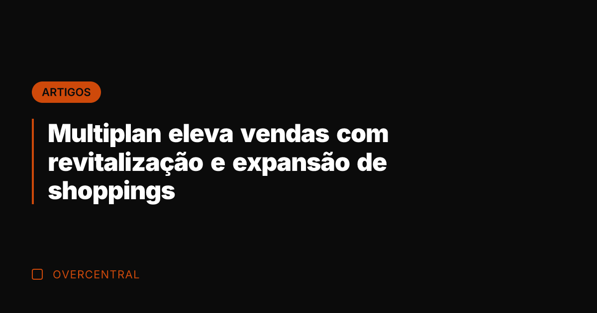 Multiplan eleva vendas com revitalização e expansão de shoppings