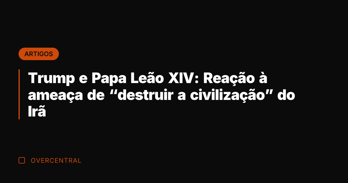 Trump e Papa Leão XIV: Reação à ameaça de "destruir a civilização"