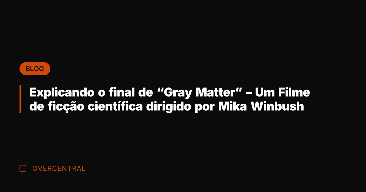 Explicando o final de "Gray Matter" – Um Filme de ficção científica