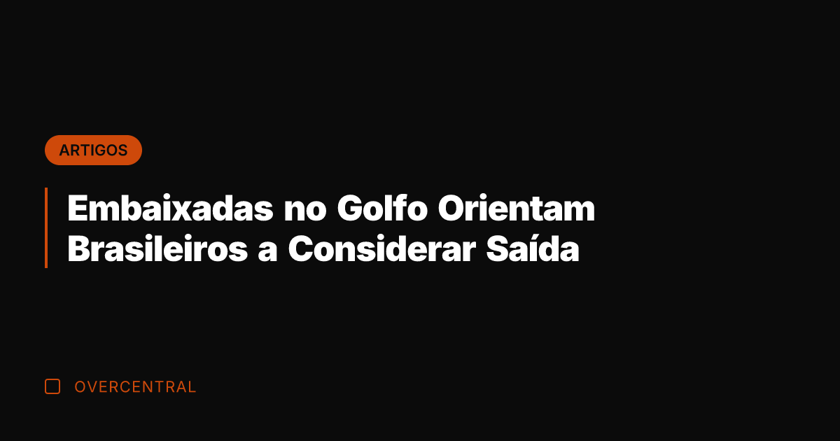 Embaixadas no Golfo Orientam Brasileiros a Considerar Saída