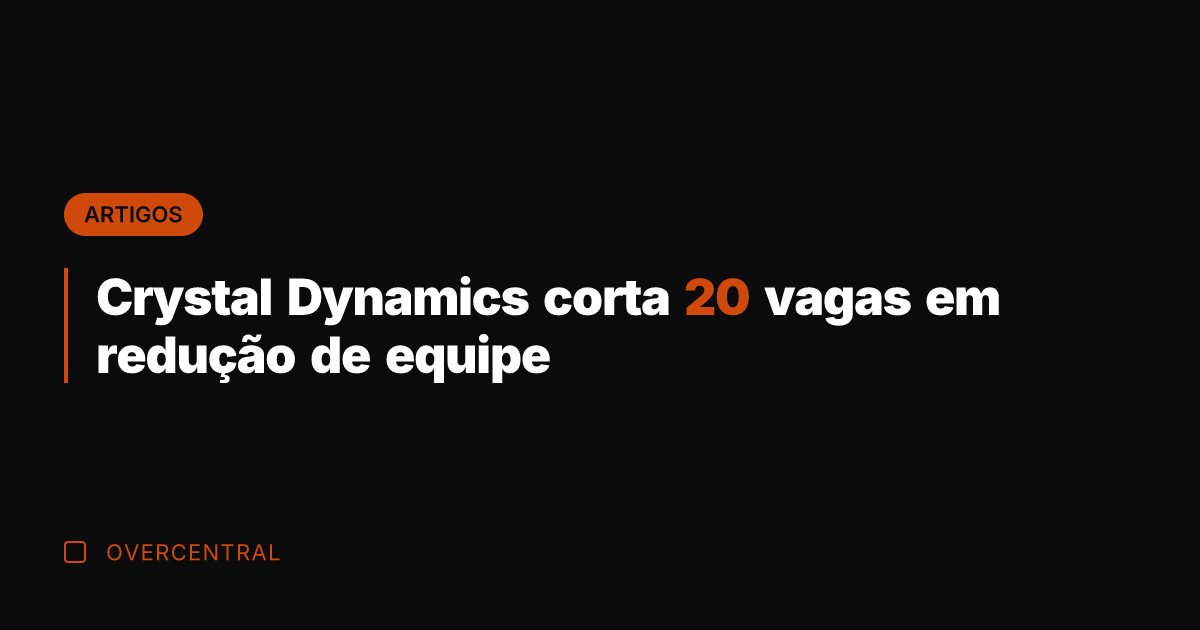 Crystal Dynamics corta 20 vagas em redução de equipe
