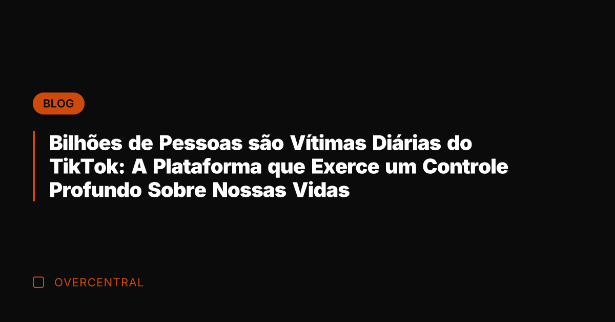 Bilhões de Pessoas são Vítimas Diárias do TikTok: A Plataforma que Exerce