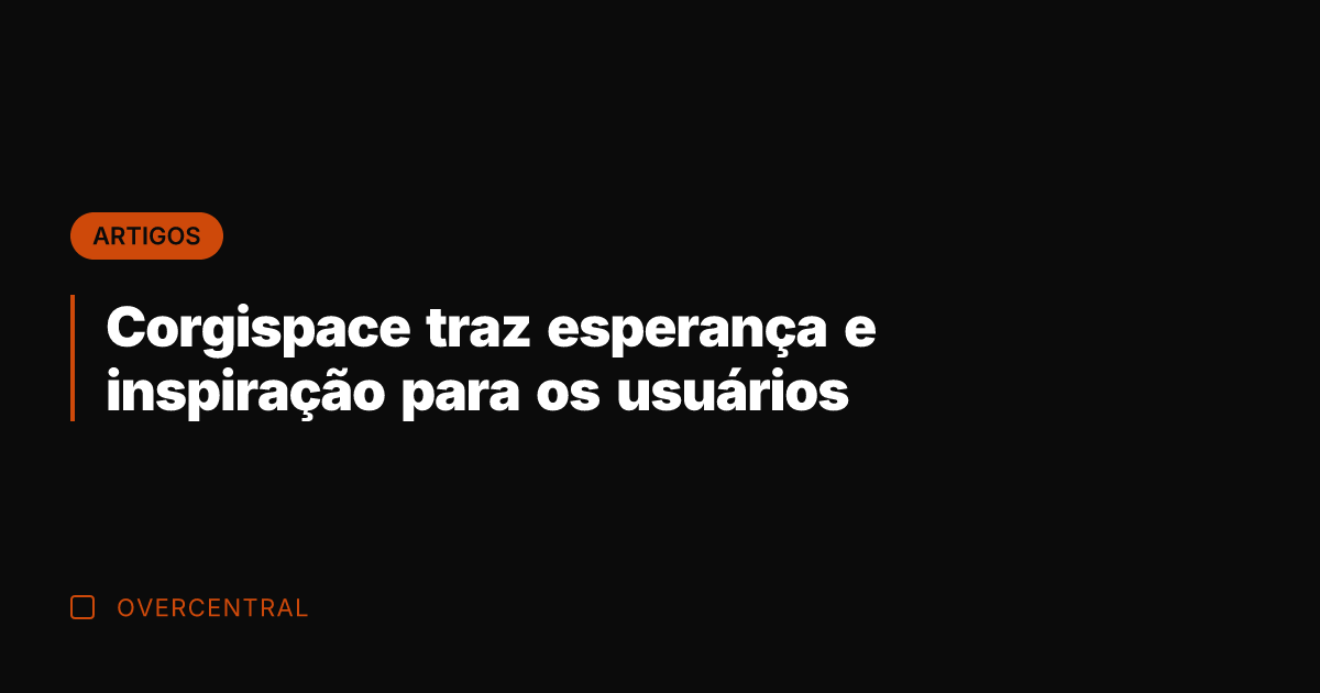Corgispace traz esperança e inspiração para os usuários