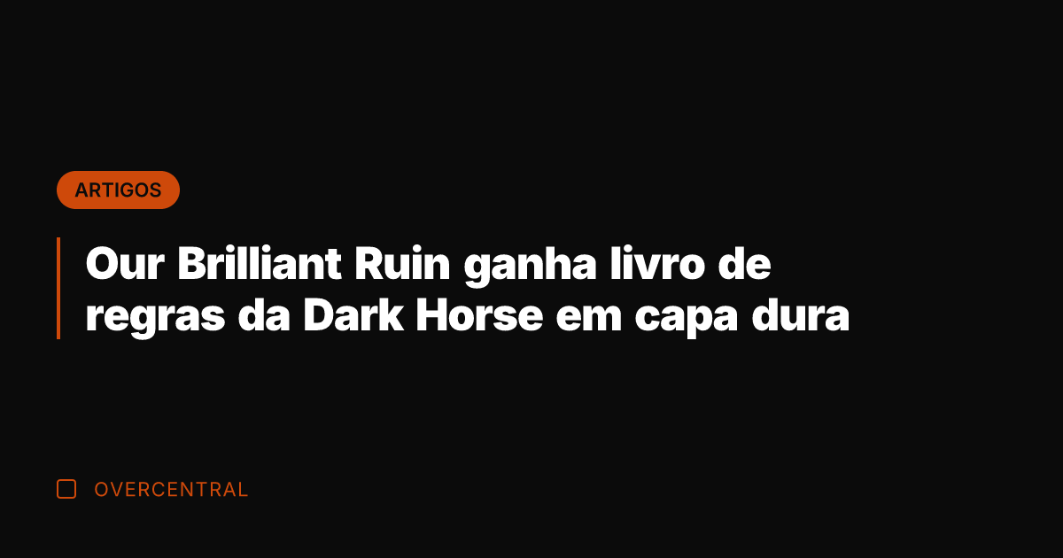 Our Brilliant Ruin ganha livro de regras da Dark Horse em capa