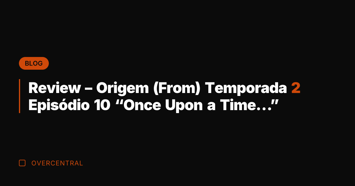 Review – Origem (From) Temporada 2 Episódio 10 "Once Upon a Time..."