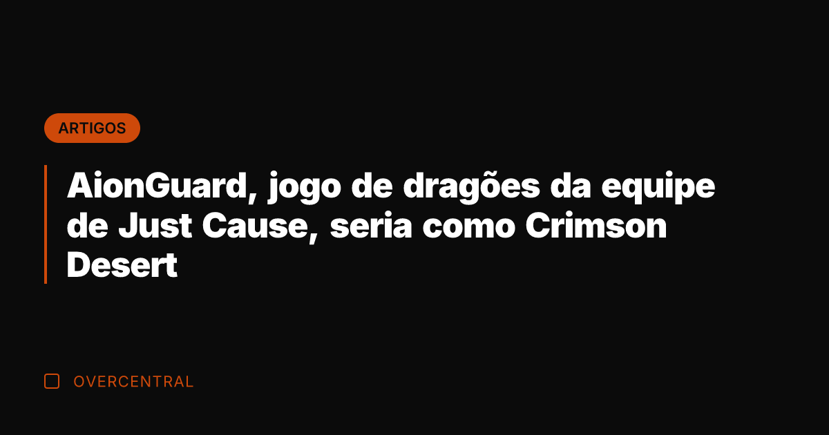 AionGuard, jogo de dragões da equipe de Just Cause, seria como Crimson