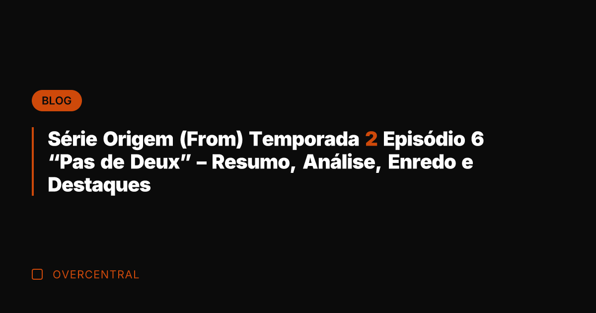 Série Origem (From) Temporada 2 Episódio 6 "Pas de Deux" – Resumo,
