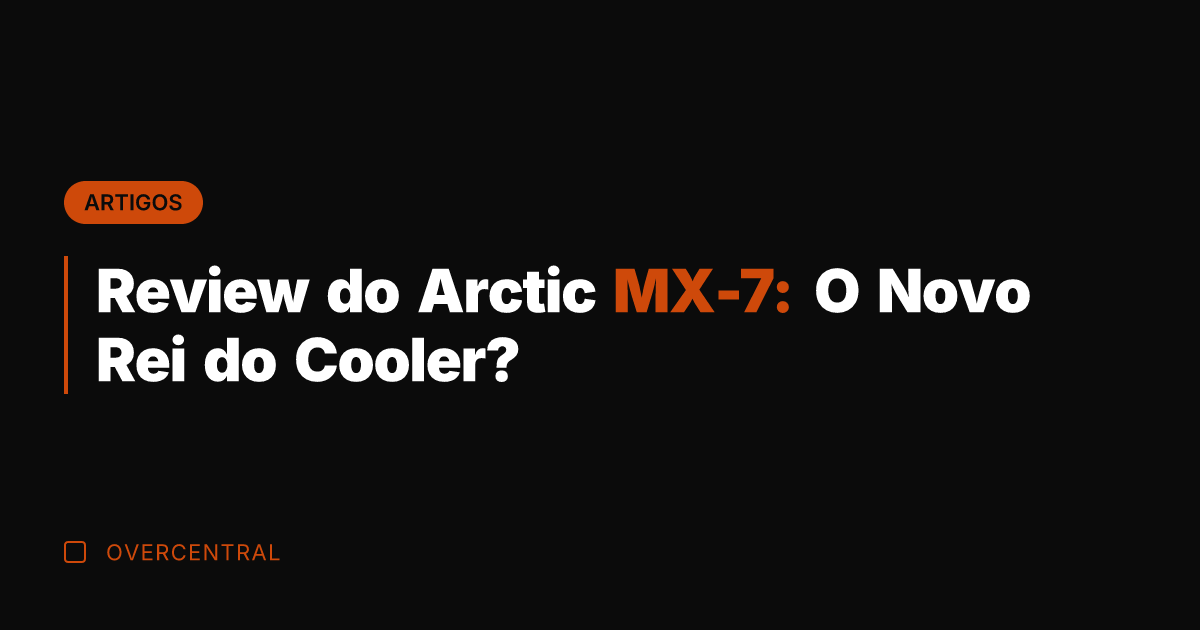 Review do Arctic MX-7: O Novo Rei do Cooler?