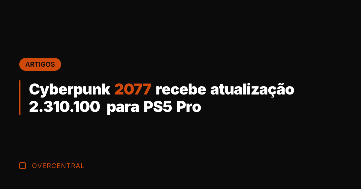 Cyberpunk 2077 recebe atualização 2.310.100 para PS5 Pro