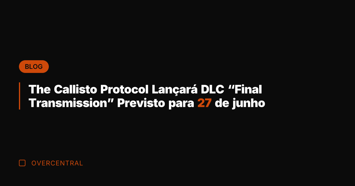 The Callisto Protocol Lançará DLC "Final Transmission" Previsto para 27 de junho