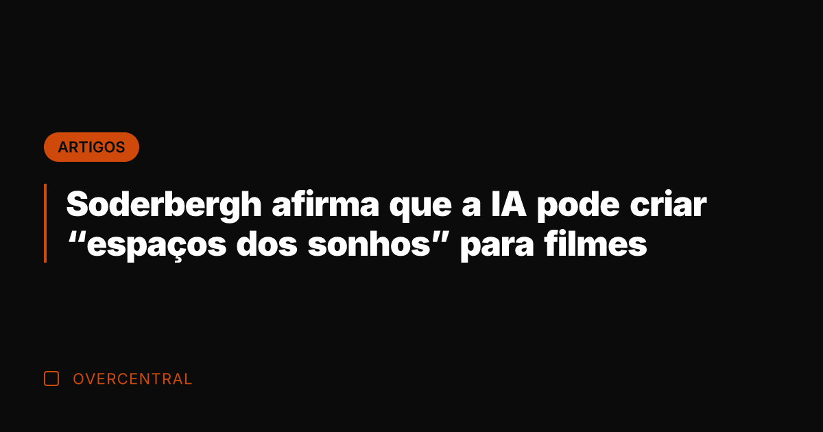 Soderbergh afirma que a IA pode criar "espaços dos sonhos" para filmes