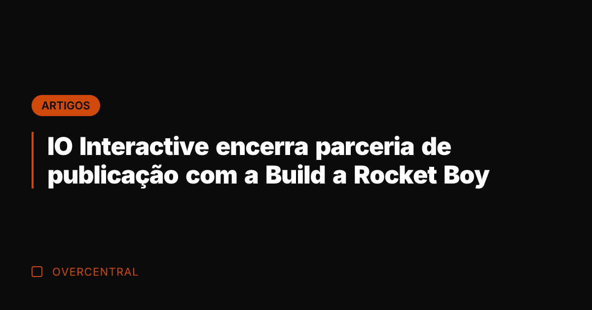IO Interactive encerra parceria de publicação com a Build a Rocket Boy