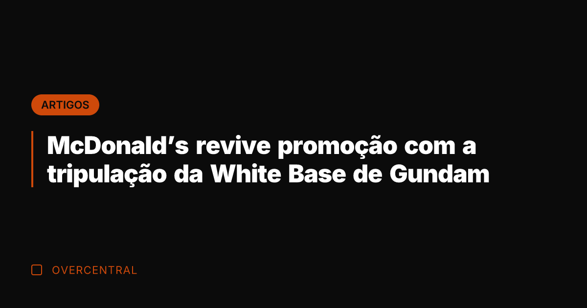 McDonald’s revive promoção com a tripulação da White Base de Gundam