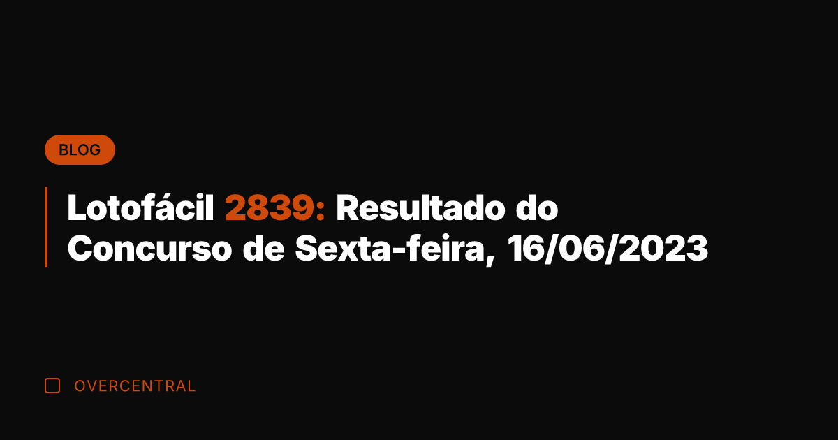 Lotofácil 2839: Resultado do Concurso de Sexta-feira, 16/06/2023
