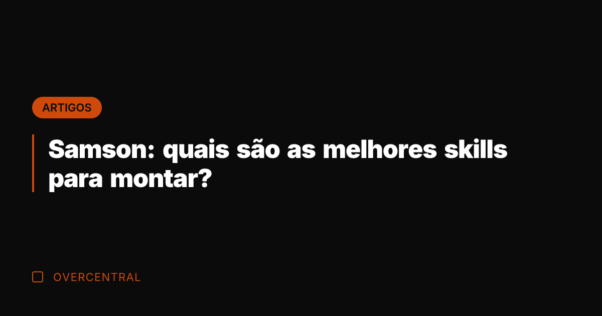 Samson: quais são as melhores skills para montar?