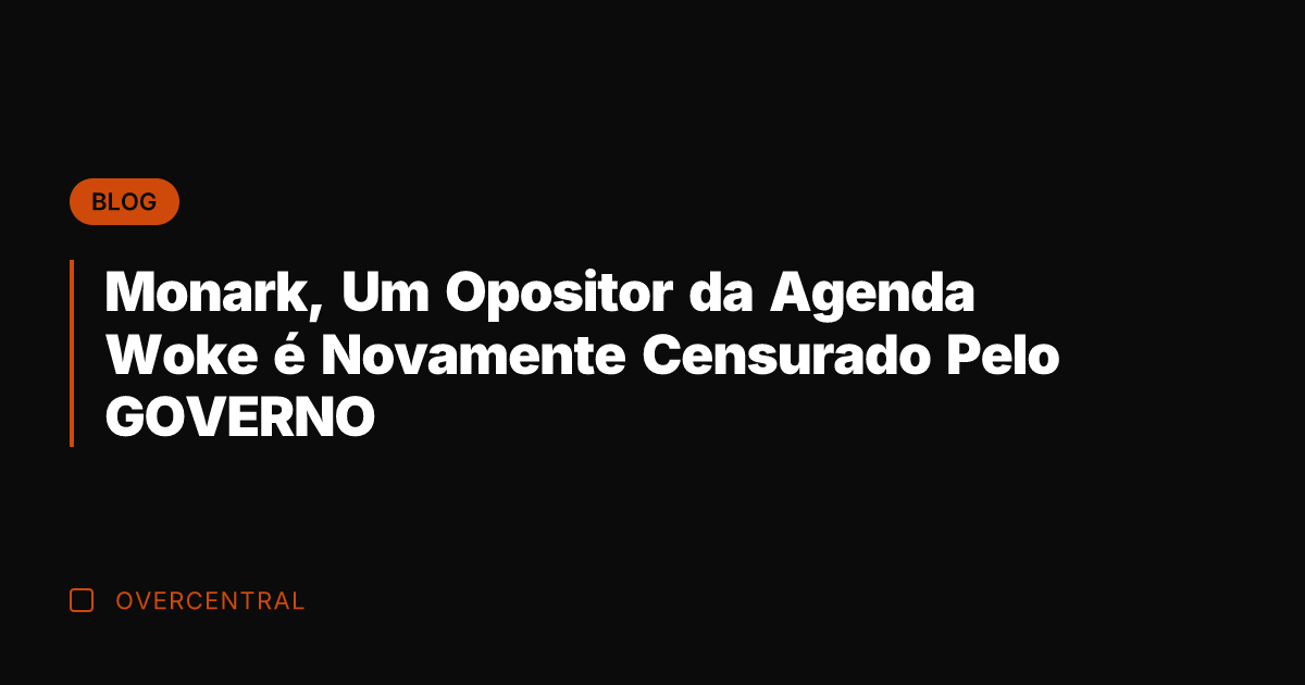 Monark, Um Opositor da Agenda Woke é Novamente Censurado Pelo GOVERNO