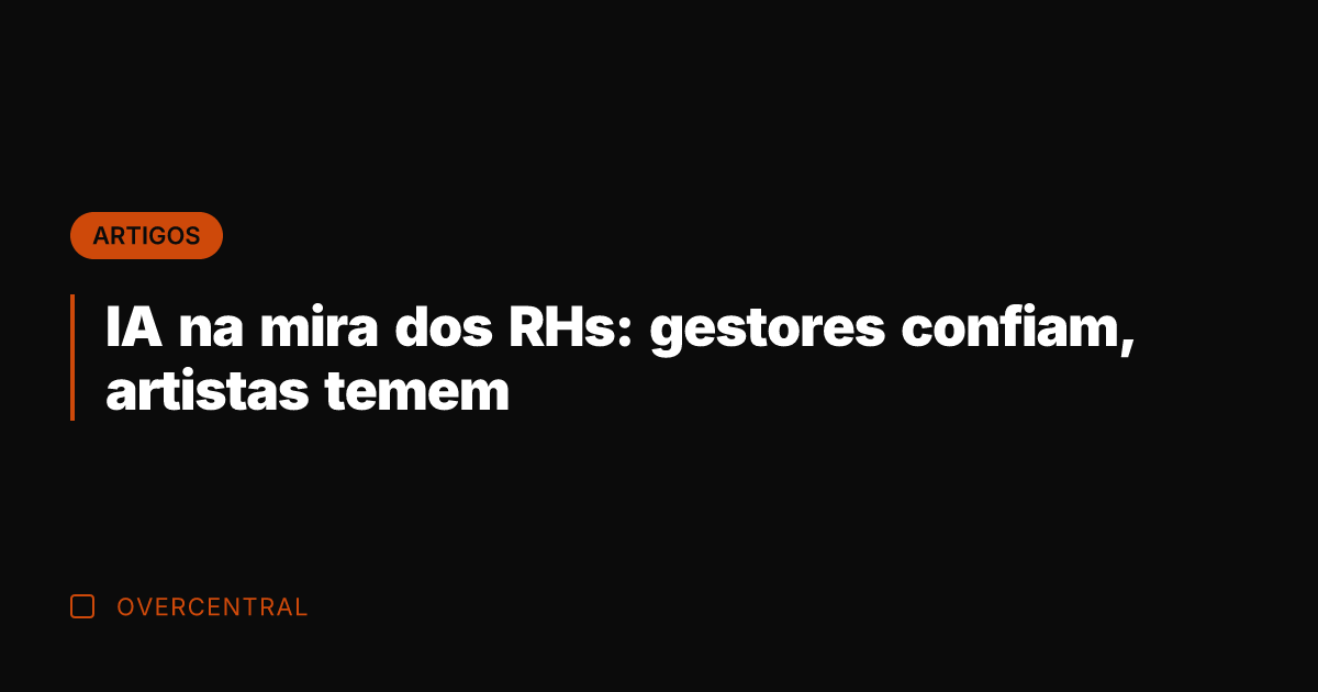 IA na mira dos RHs: gestores confiam, artistas temem IA na mira dos RHs: gestores confiam, artistas temem