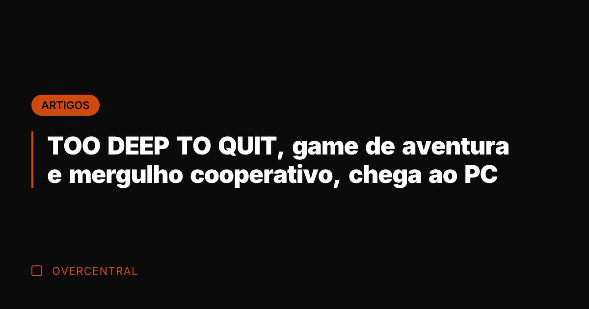 TOO DEEP TO QUIT, game de aventura e mergulho cooperativo, chega ao