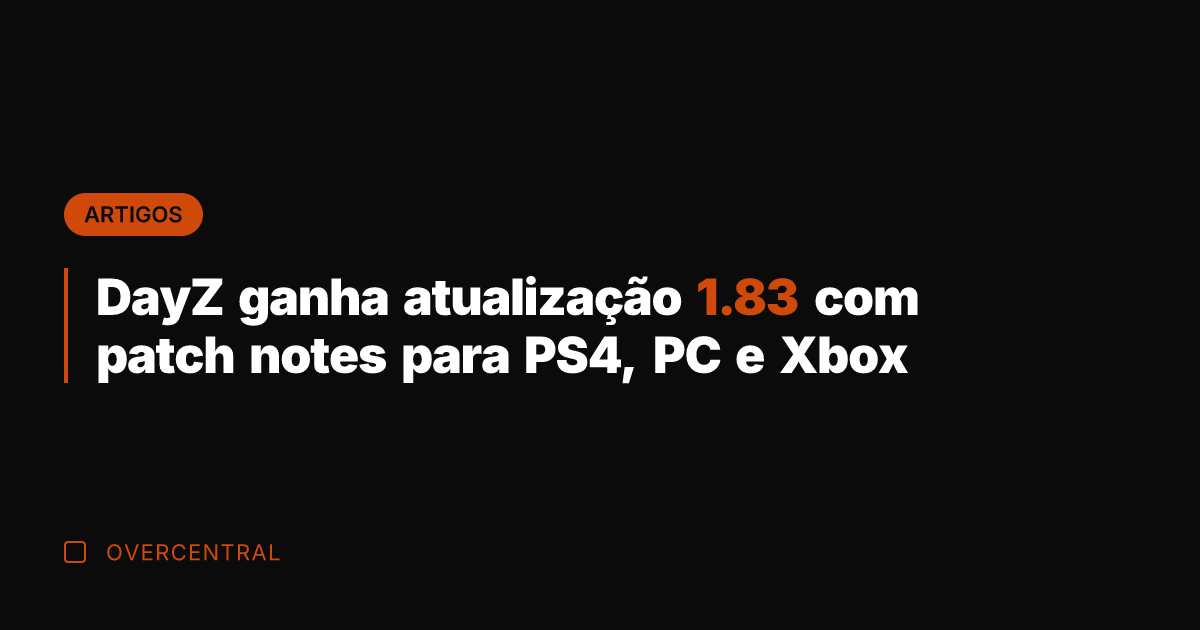 DayZ ganha atualização 1.83 com patch notes para PS4, PC e Xbox