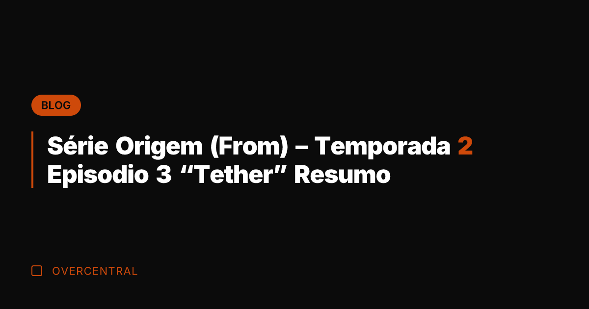 Série Origem (From) - Temporada 2 Episodio 3 "Tether" Resumo