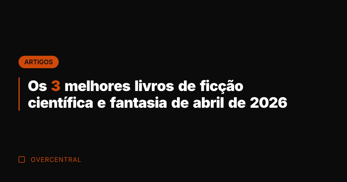 Os 3 melhores livros de ficção científica e fantasia de abril de