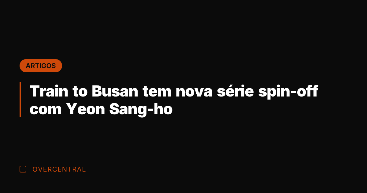 Train to Busan tem nova série spin-off com Yeon Sang-ho