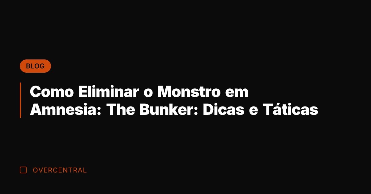 Como Eliminar o Monstro em Amnesia: The Bunker: Dicas e Táticas