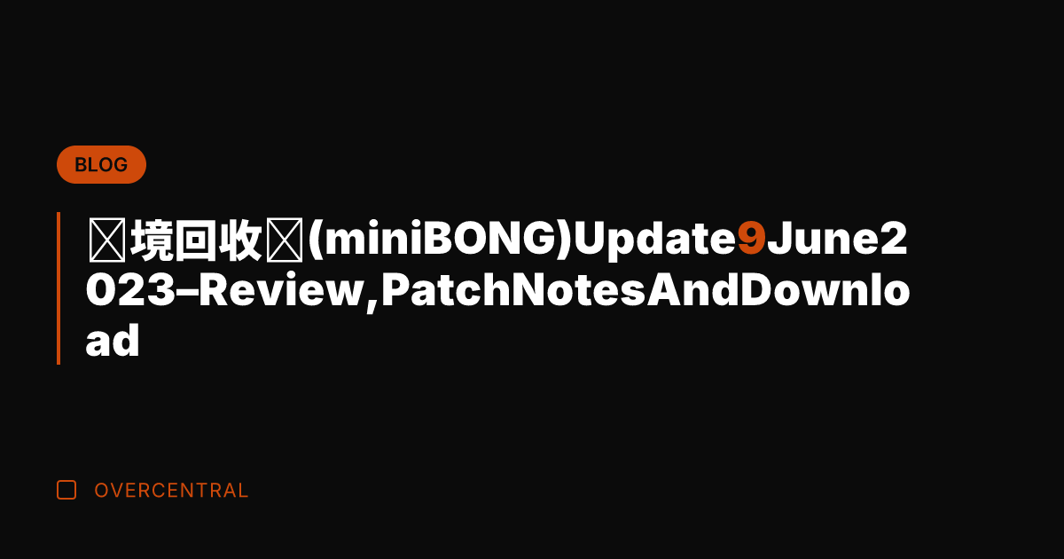 嘣境回收战 (miniBONG) Update 9 June 2023 - Review, Patch Notes And Download