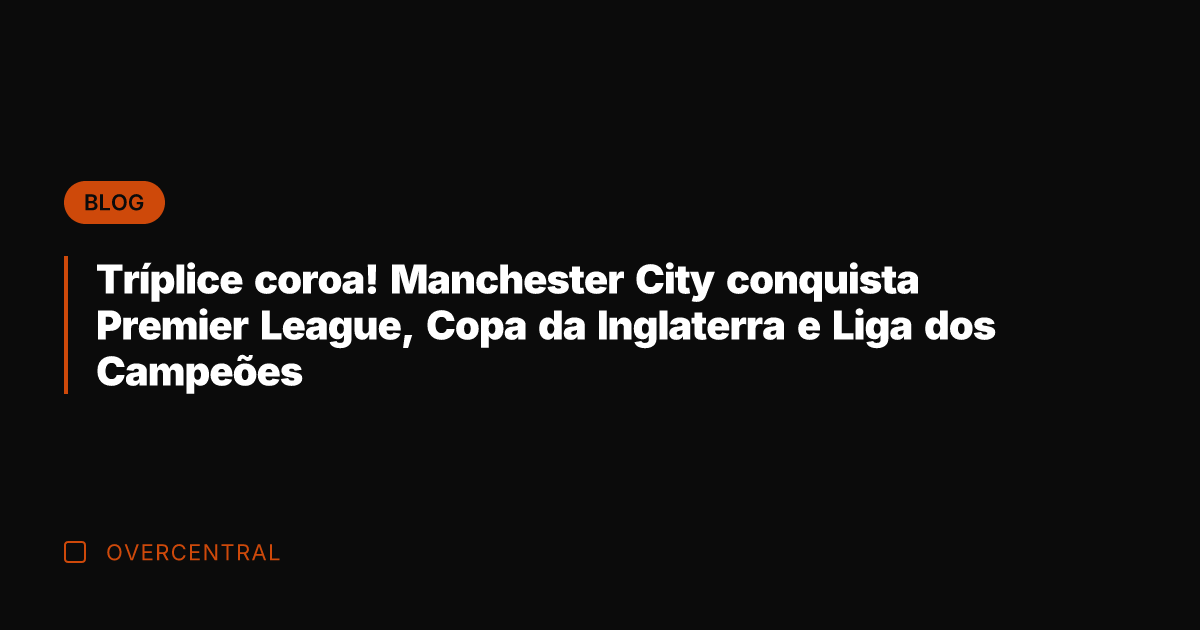 Tríplice coroa! Manchester City conquista Premier League, Copa da Inglaterra e Liga Tríplice coroa! Manchester City conquista Premier League, Copa da Inglaterra e Liga