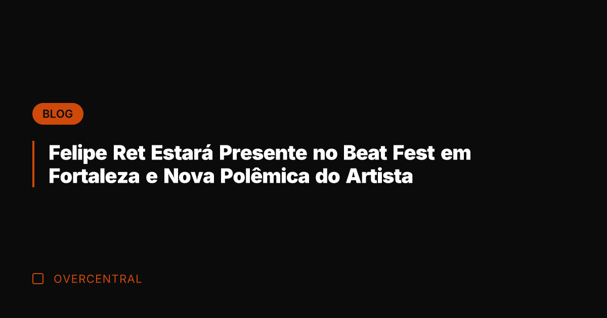 Felipe Ret Estará Presente no Beat Fest em Fortaleza e Nova Polêmica