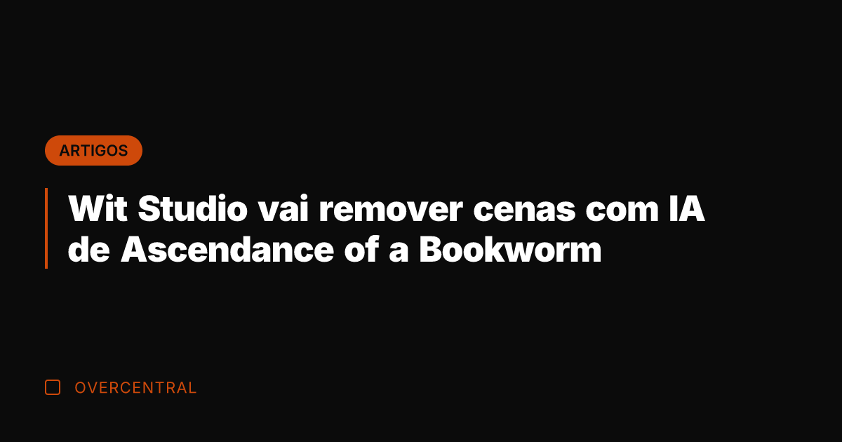 Wit Studio vai remover cenas com IA de Ascendance of a Bookworm